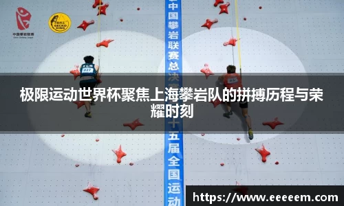极限运动世界杯聚焦上海攀岩队的拼搏历程与荣耀时刻